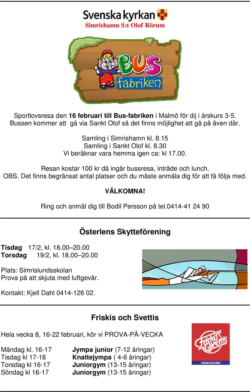 Det finns begränsat antal platser och du måste anmäla dig för att få följa med. VÄLKOMNA! Ring och anmäl dig till Bodil Persson på tel.0414-41 24 90 Tisdag 17/2, kl. 18.00 20.