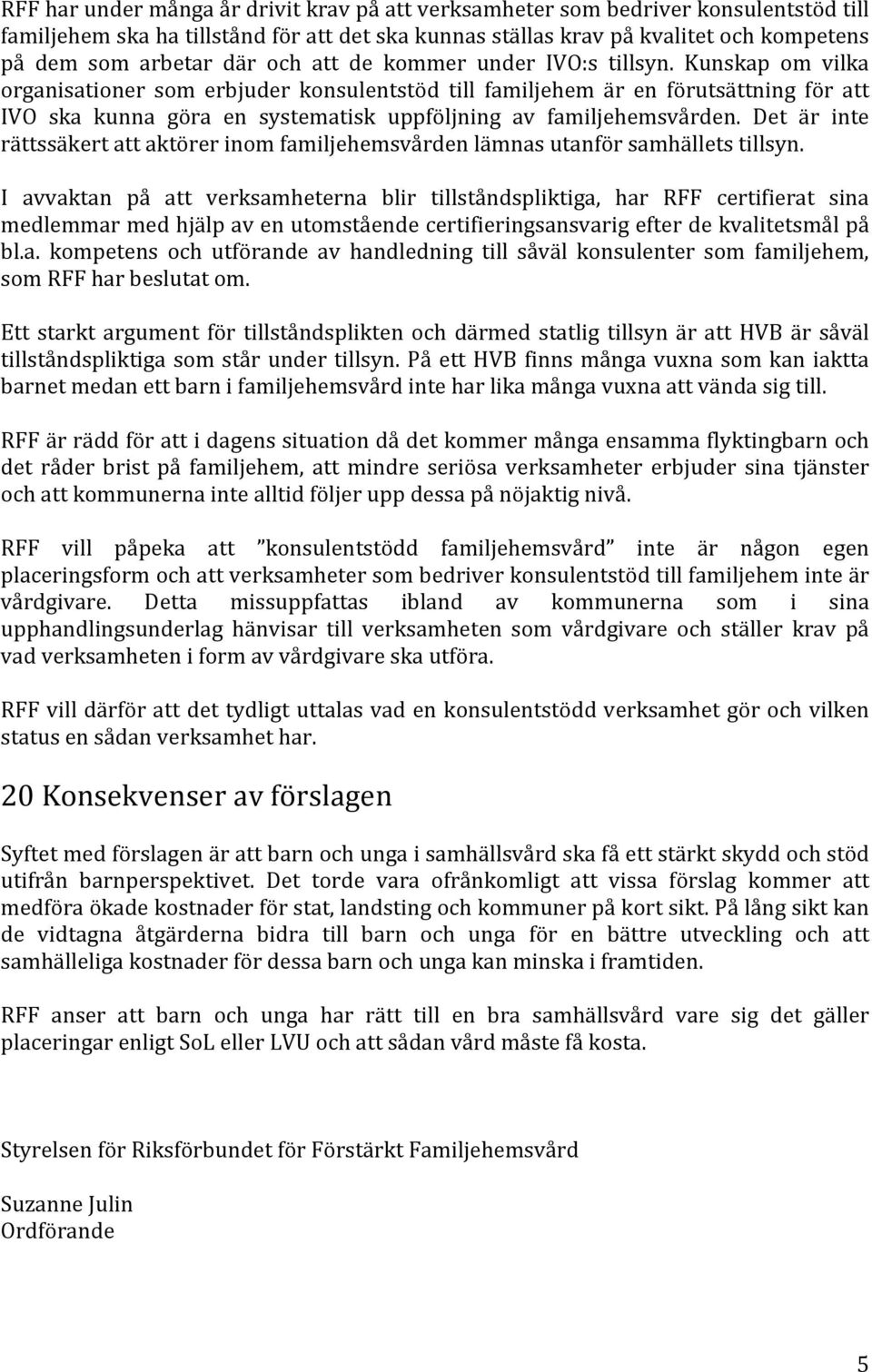 Kunskap om vilka organisationer som erbjuder konsulentstöd till familjehem är en förutsättning för att IVO ska kunna göra en systematisk uppföljning av familjehemsvården.