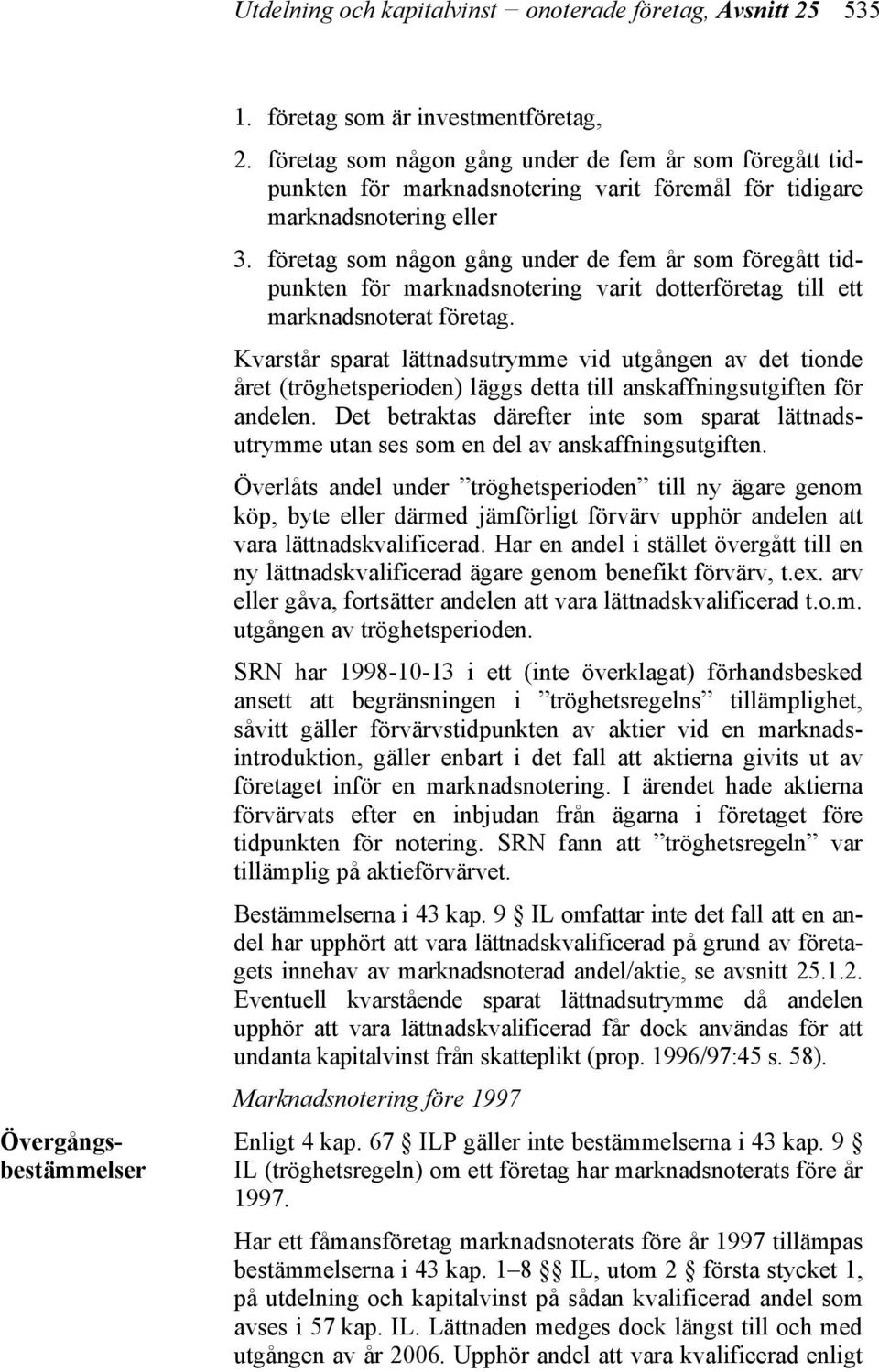 företag som någon gång under de fem år som föregått tidpunkten för marknadsnotering varit dotterföretag till ett marknadsnoterat företag.