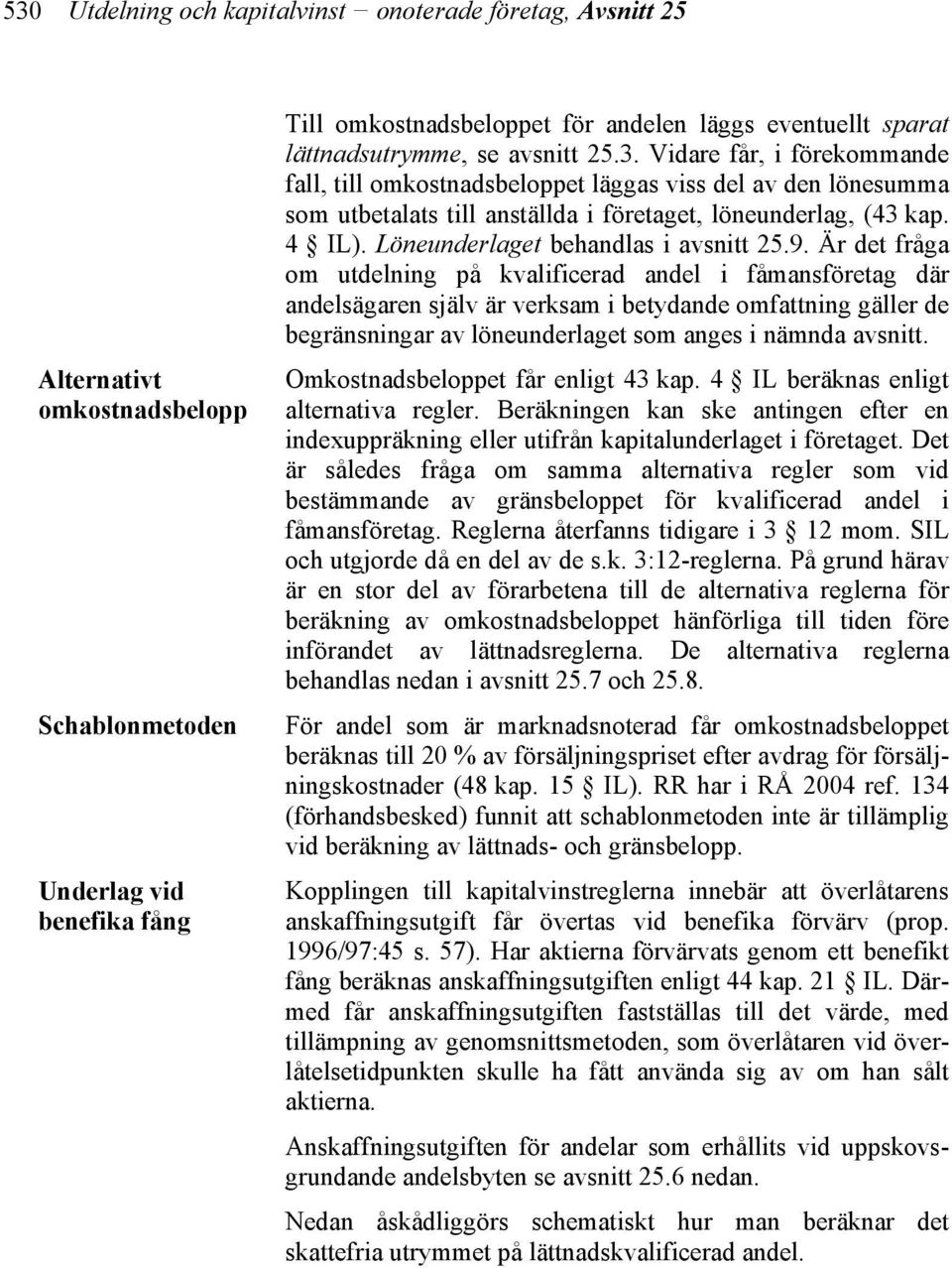 Löneunderlaget behandlas i avsnitt 25.9.