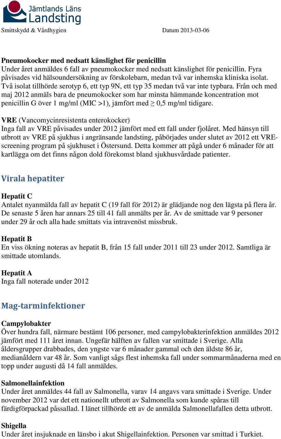 Från och med maj 2012 anmäls bara de pneumokocker som har minsta hämmande koncentration mot penicillin G över 1 mg/ml (MIC >1), jämfört med 0,5 mg/ml tidigare.