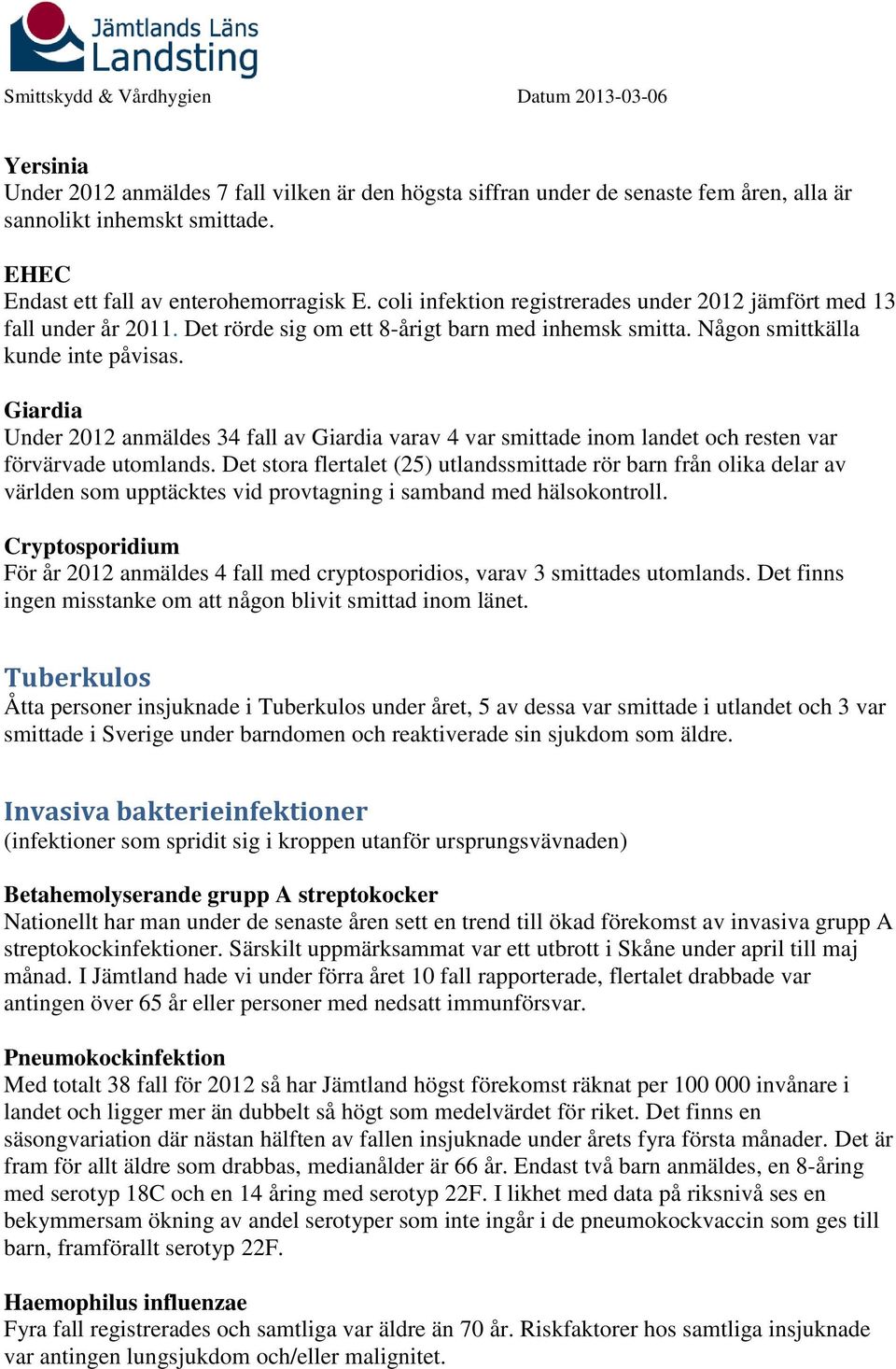 Giardia Under 2012 anmäldes 34 fall av Giardia varav 4 var smittade inom landet och resten var förvärvade utomlands.