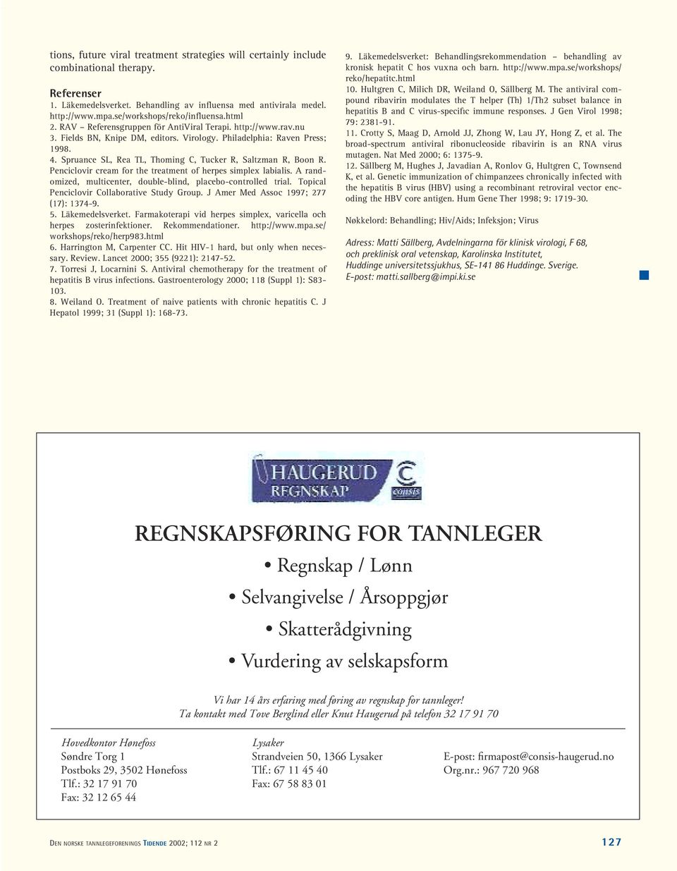 Spruance SL, Rea TL, Thoming C, Tucker R, Saltzman R, Boon R. Penciclovir cream for the treatment of herpes simplex labialis. A randomized, multicenter, double-blind, placebo-controlled trial.