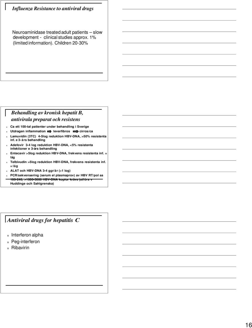 HBV-DNA, >50% resisteta if. e 3- års behadlig Adefovir 3-4 log reduktio HBV-DNA, <5% resisteta ifektioer e 3-års behadlig Etecavir >5log reduktio HBV-DNA, frekves resisteta if.