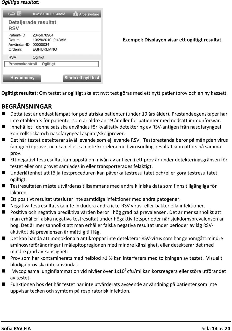 Prestandaegenskaper har inte etablerats för patienter som är äldre än 19 år eller för patienter med nedsatt immunförsvar.