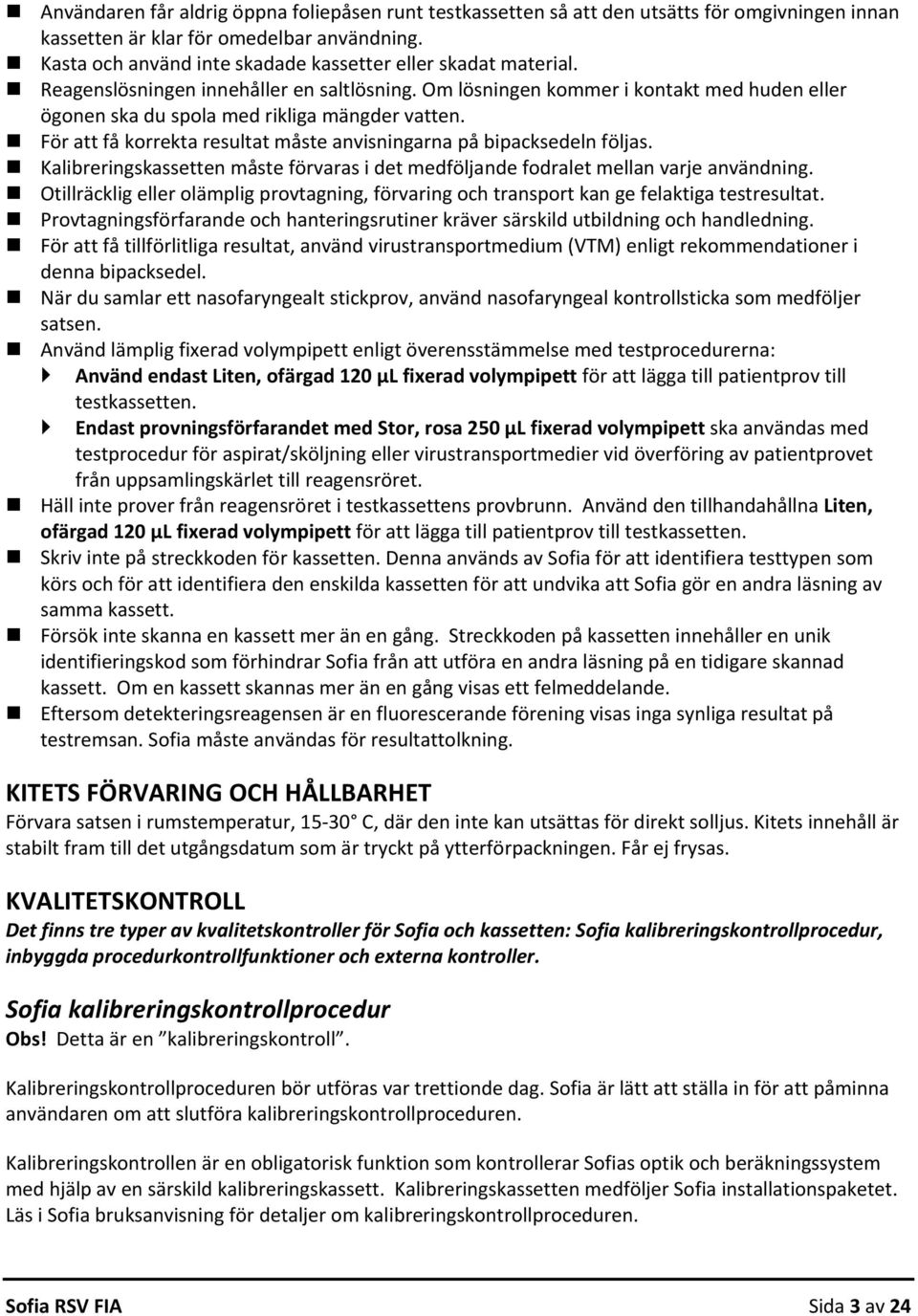 För att få korrekta resultat måste anvisningarna på bipacksedeln följas. Kalibreringskassetten måste förvaras i det medföljande fodralet mellan varje användning.