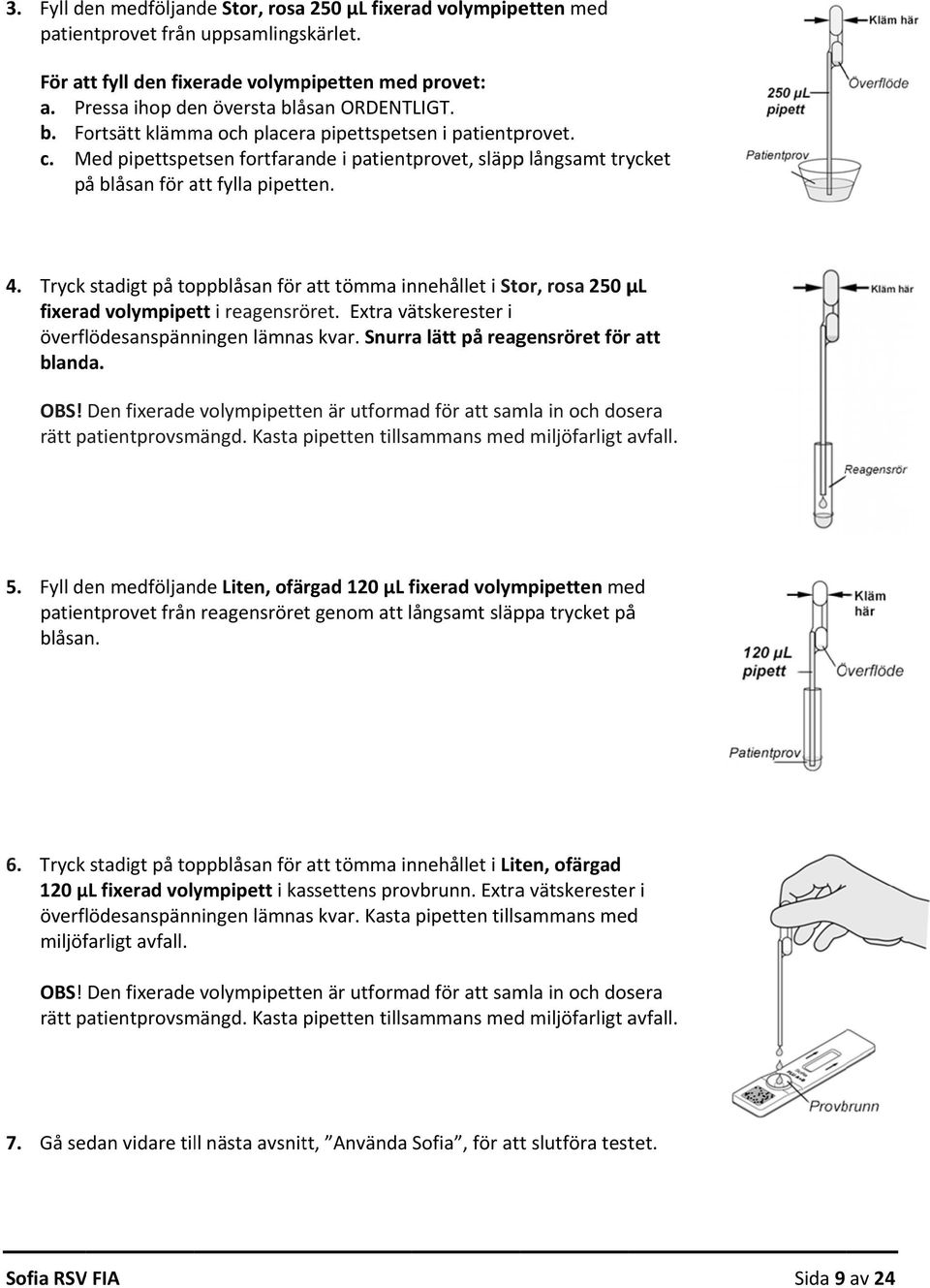 Med pipettspetsen fortfarande i patientprovet, släppp långsamt trycket på blåsan för att fylla pipetten. 4.