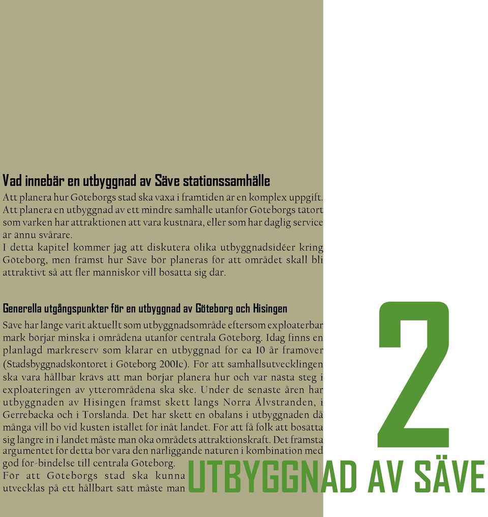 I detta kapitel kommer jag att diskutera olika utbyggnadsidéer kring Göteborg, men främst hur Säve bör planeras för att området skall bli attraktivt så att fler människor vill bosätta sig där.