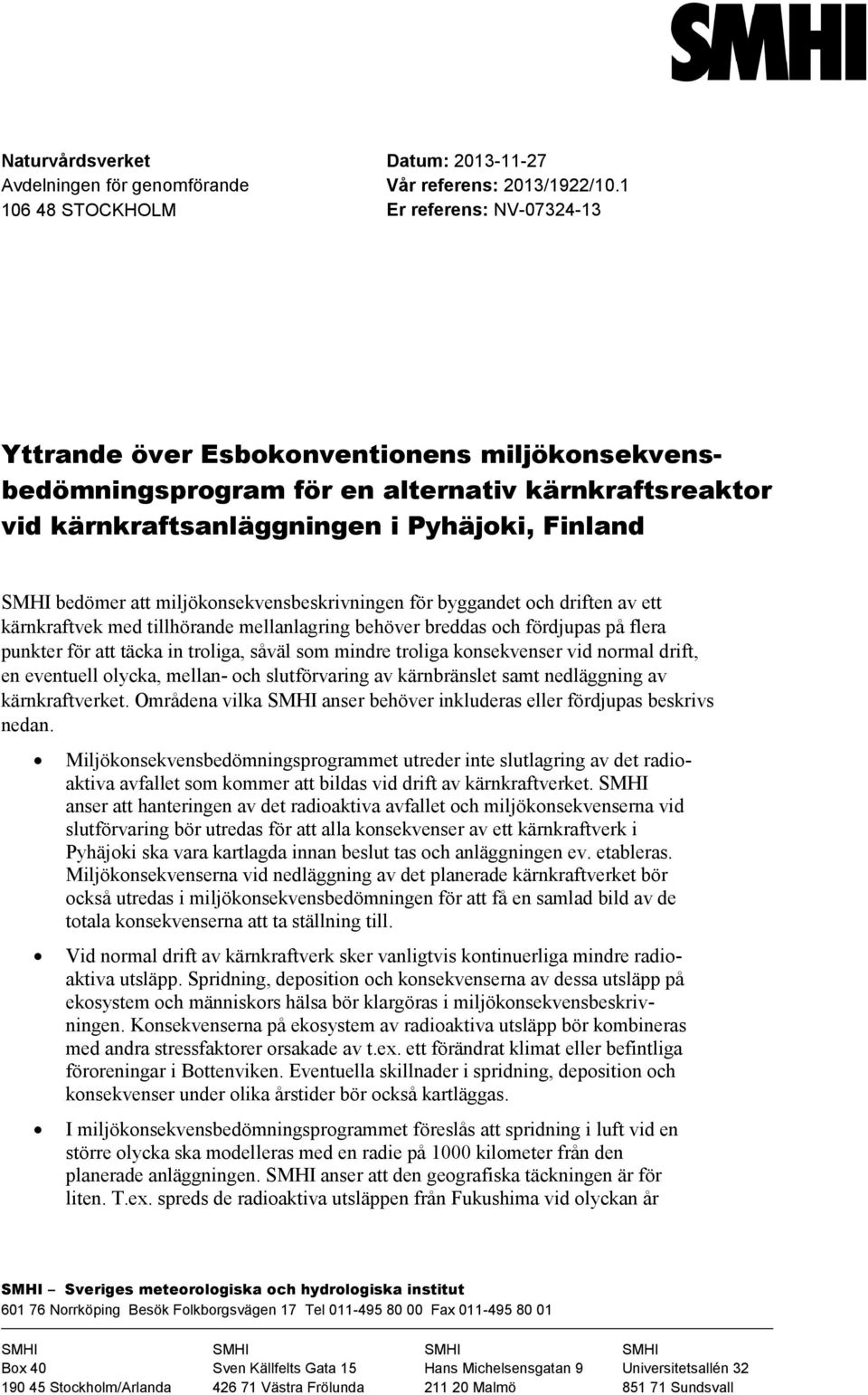 miljökonsekvensbeskrivningen för byggandet och driften av ett kärnkraftvek med tillhörande mellanlagring behöver breddas och fördjupas på flera punkter för att täcka in troliga, såväl som mindre