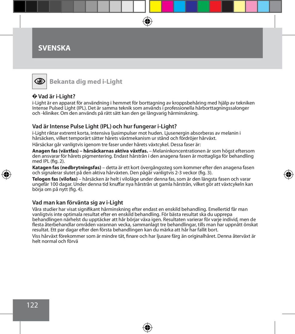 Vad är Intense Pulse Light (IPL) och hur fungerar i-light? i-light riktar extremt korta, intensiva ljusimpulser mot huden.