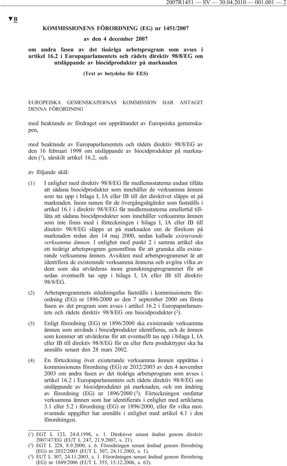 beaktande av fördraget om upprättandet av Europeiska gemenskapen, med beaktande av Europaparlamentets och rådets direktiv 98/8/EG av den 16 februari 1998 om utsläppande av biocidprodukter på