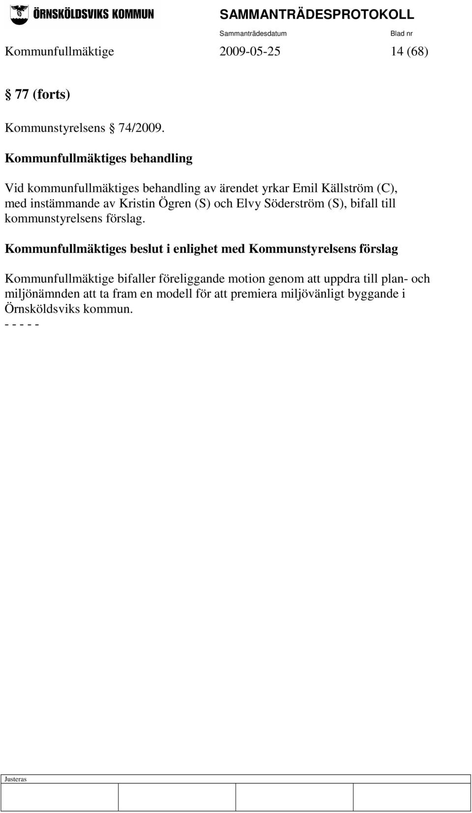 Ögren (S) och Elvy Söderström (S), bifall till kommunstyrelsens förslag.