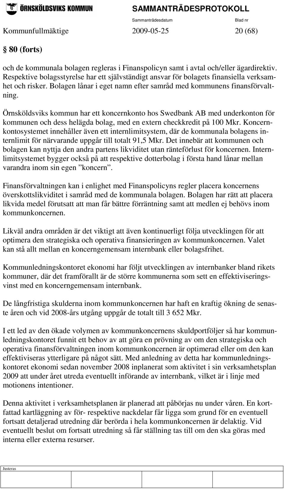 Örnsköldsviks kommun har ett koncernkonto hos Swedbank AB med underkonton för kommunen och dess helägda bolag, med en extern checkkredit på 100 Mkr.