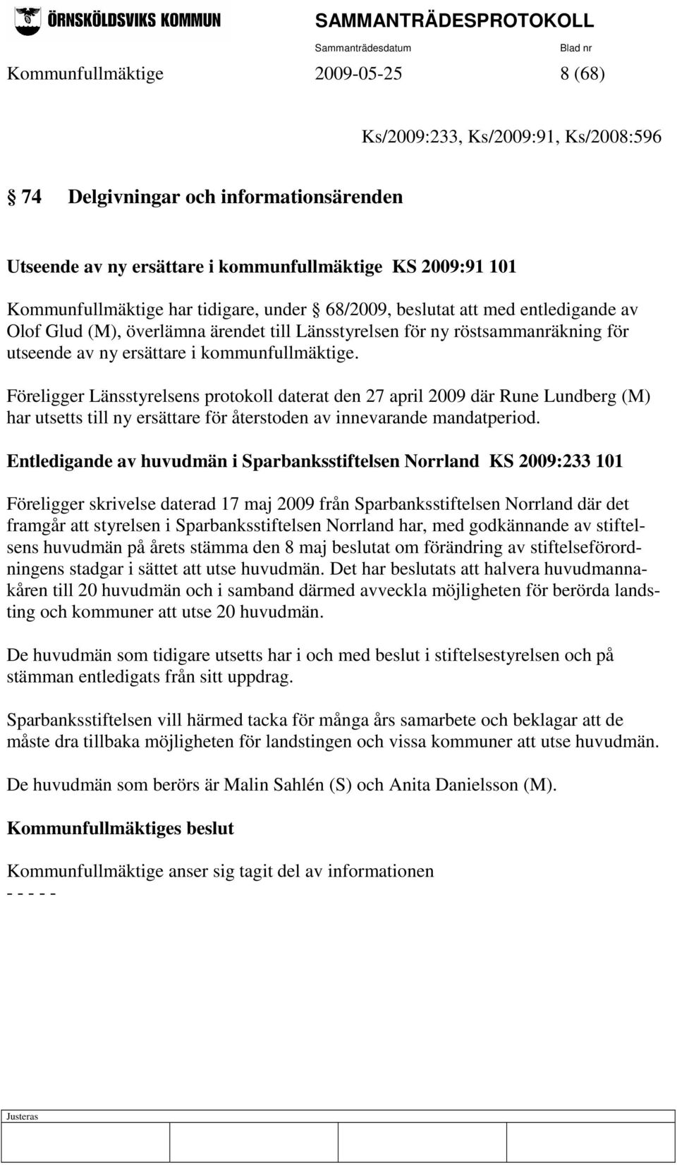 Föreligger Länsstyrelsens protokoll daterat den 27 april 2009 där Rune Lundberg (M) har utsetts till ny ersättare för återstoden av innevarande mandatperiod.