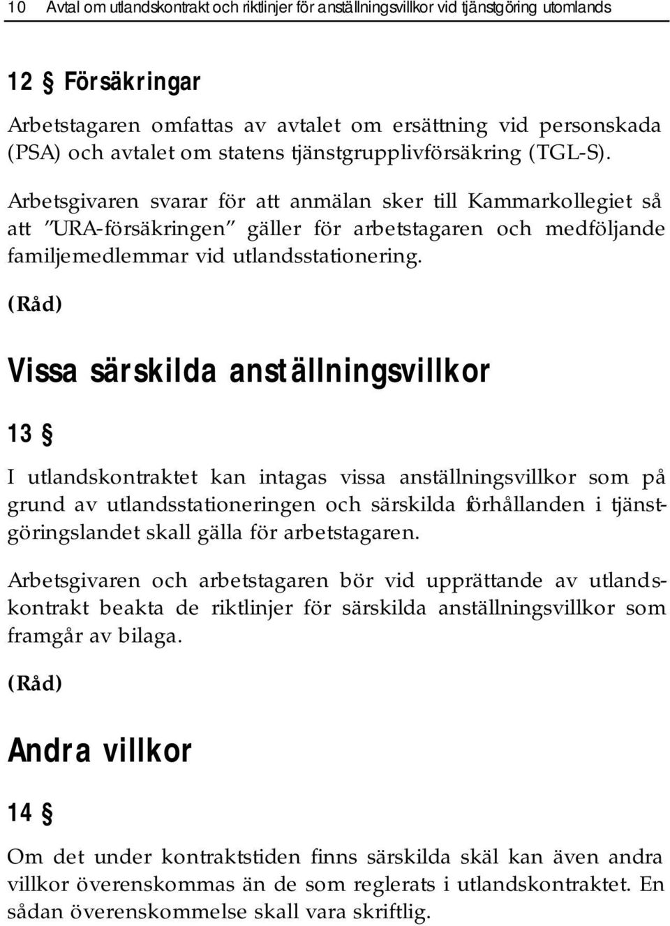 Arbetsgivaren svarar för att anmälan sker till Kammarkollegiet så att URA-försäkringen gäller för arbetstagaren och medföljande familjemedlemmar vid utlandsstationering.