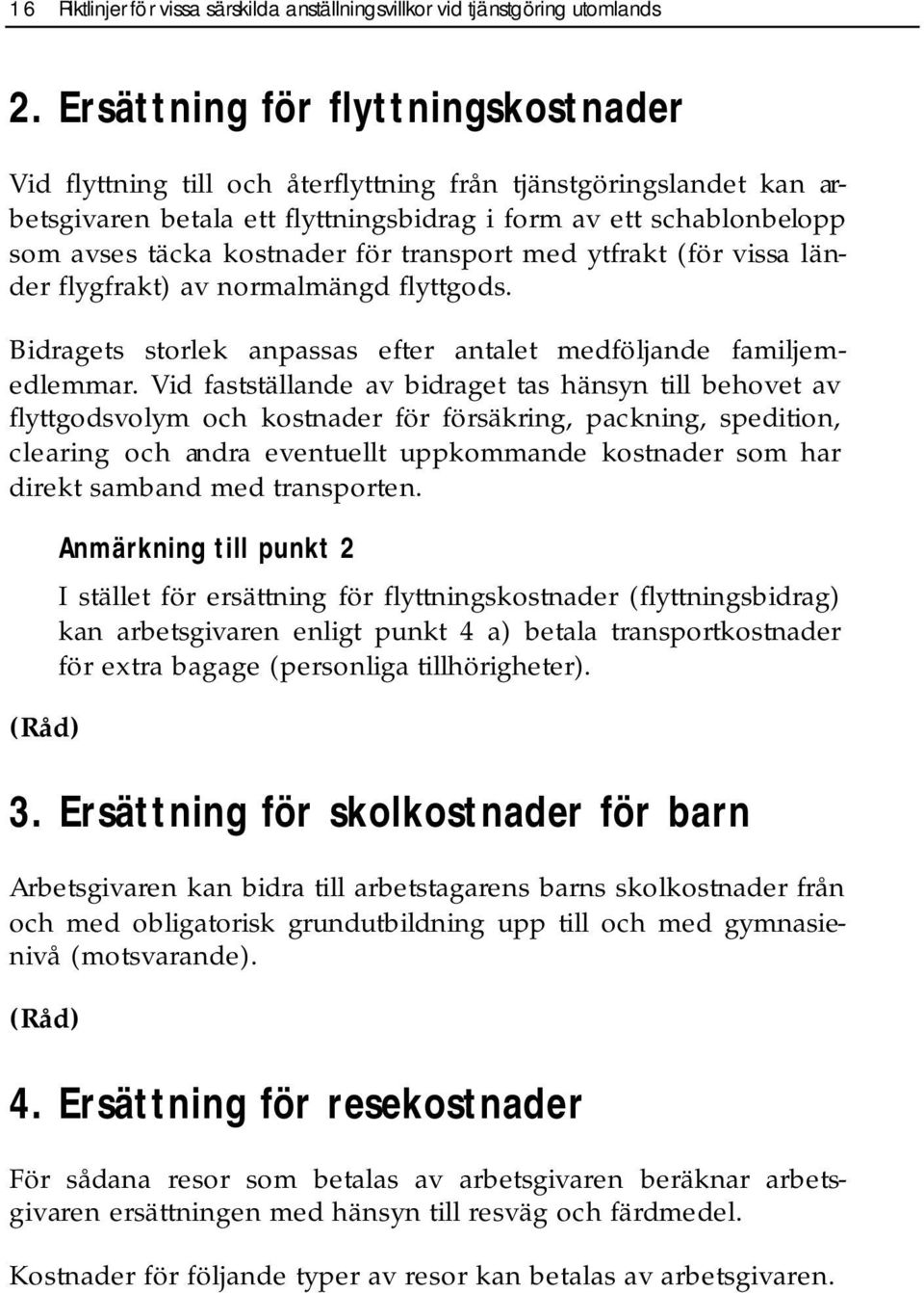 för transport med ytfrakt (för vissa länder flygfrakt) av normalmängd flyttgods. Bidragets storlek anpassas efter antalet medföljande familjemedlemmar.