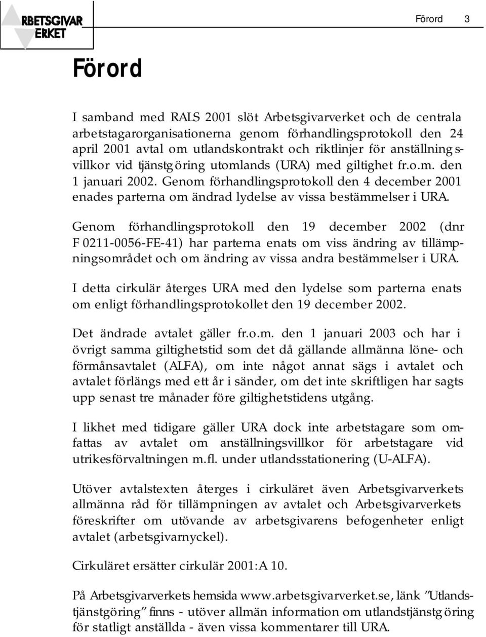 Genom förhandlingsprotokoll den 4 december 2001 enades parterna om ändrad lydelse av vissa bestämmelser i URA.