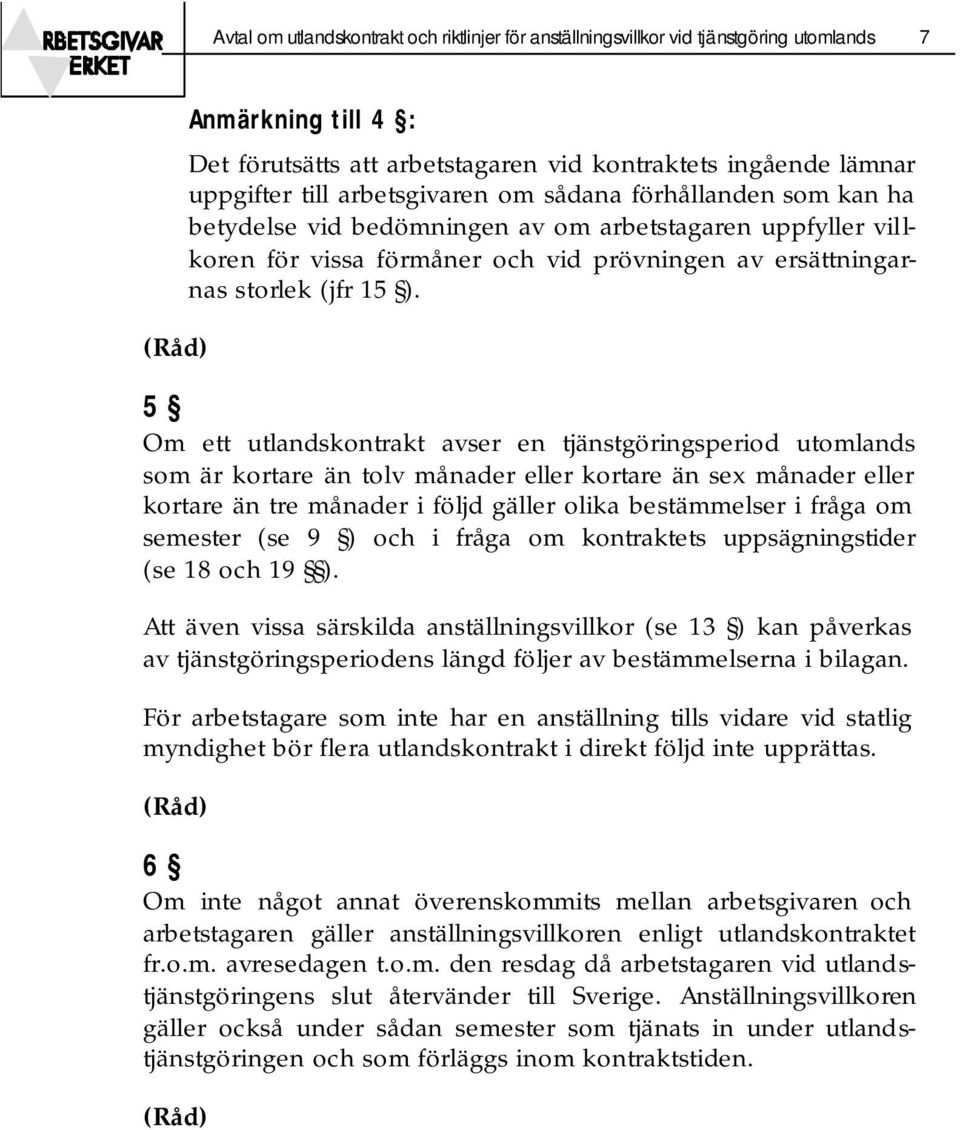 5 Om ett utlandskontrakt avser en tjänstgöringsperiod utomlands som är kortare än tolv månader eller kortare än sex månader eller kortare än tre månader i följd gäller olika bestämmelser i fråga om