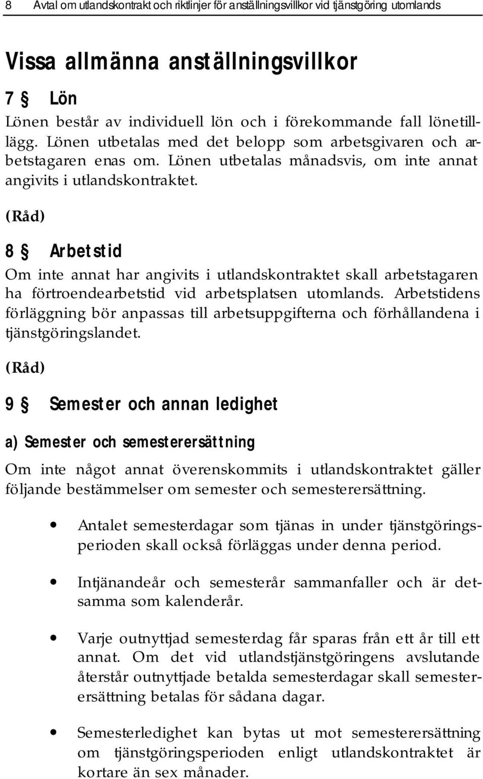 8 Arbetstid Om inte annat har angivits i utlandskontraktet skall arbetstagaren ha förtroendearbetstid vid arbetsplatsen utomlands.