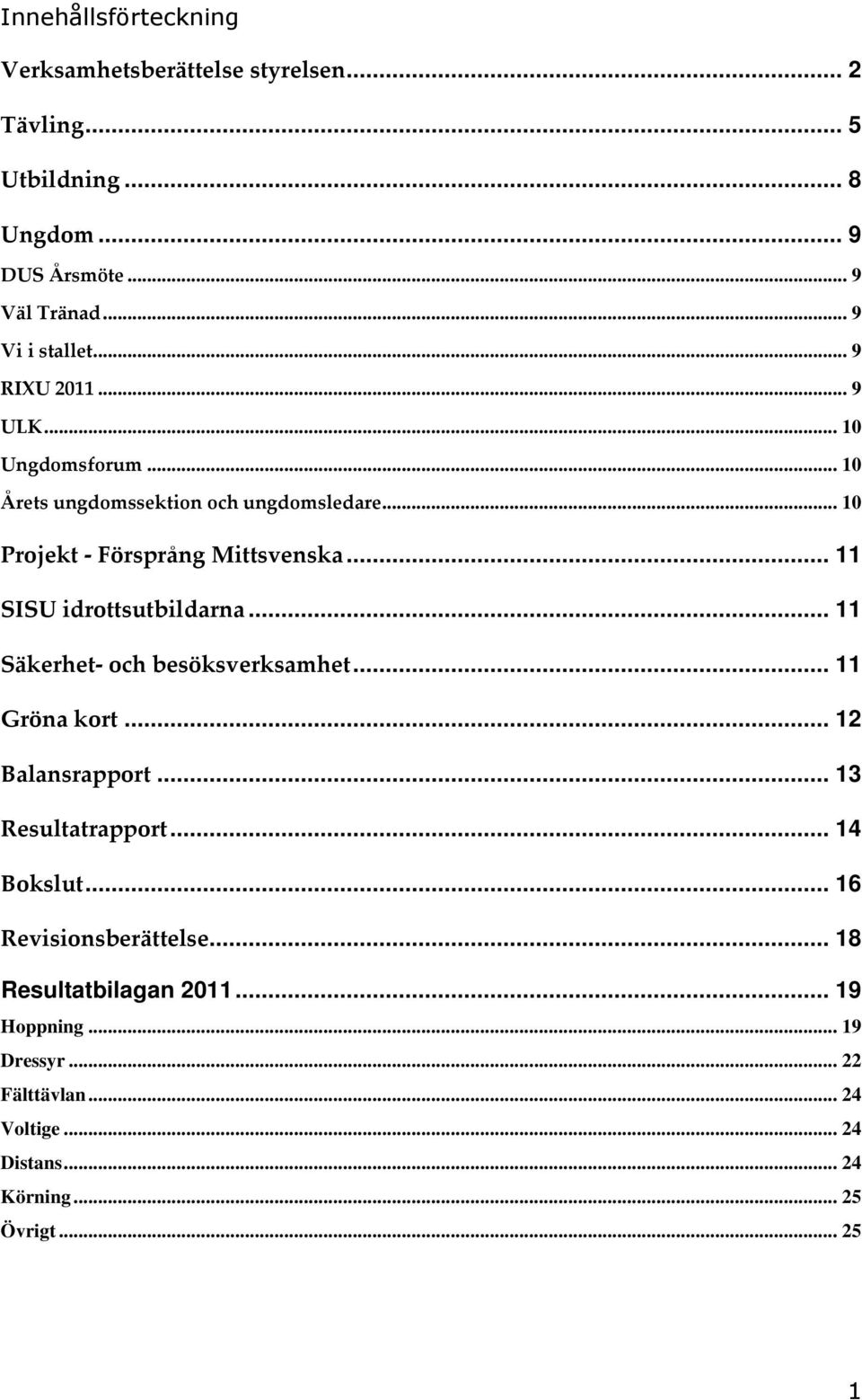 .. 11 SISU idrottsutbildarna... 11 Säkerhet- och besöksverksamhet... 11 Gröna kort... 12 Balansrapport... 13 Resultatrapport... 14 Bokslut.