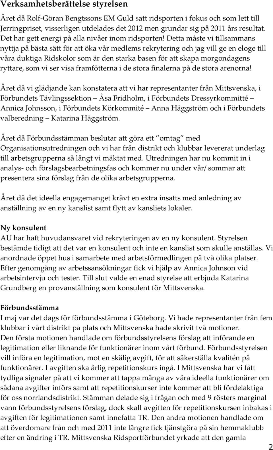 Detta måste vi tillsammans nyttja på bästa sätt för att öka vår medlems rekrytering och jag vill ge en eloge till våra duktiga Ridskolor som är den starka basen för att skapa morgondagens ryttare,