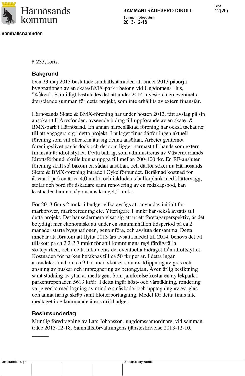 Härnösands Skate & BMX-förening har under hösten 2013, fått avslag på sin ansökan till Arvsfonden, avseende bidrag till uppförande av en skate- & BMX-park i Härnösand.