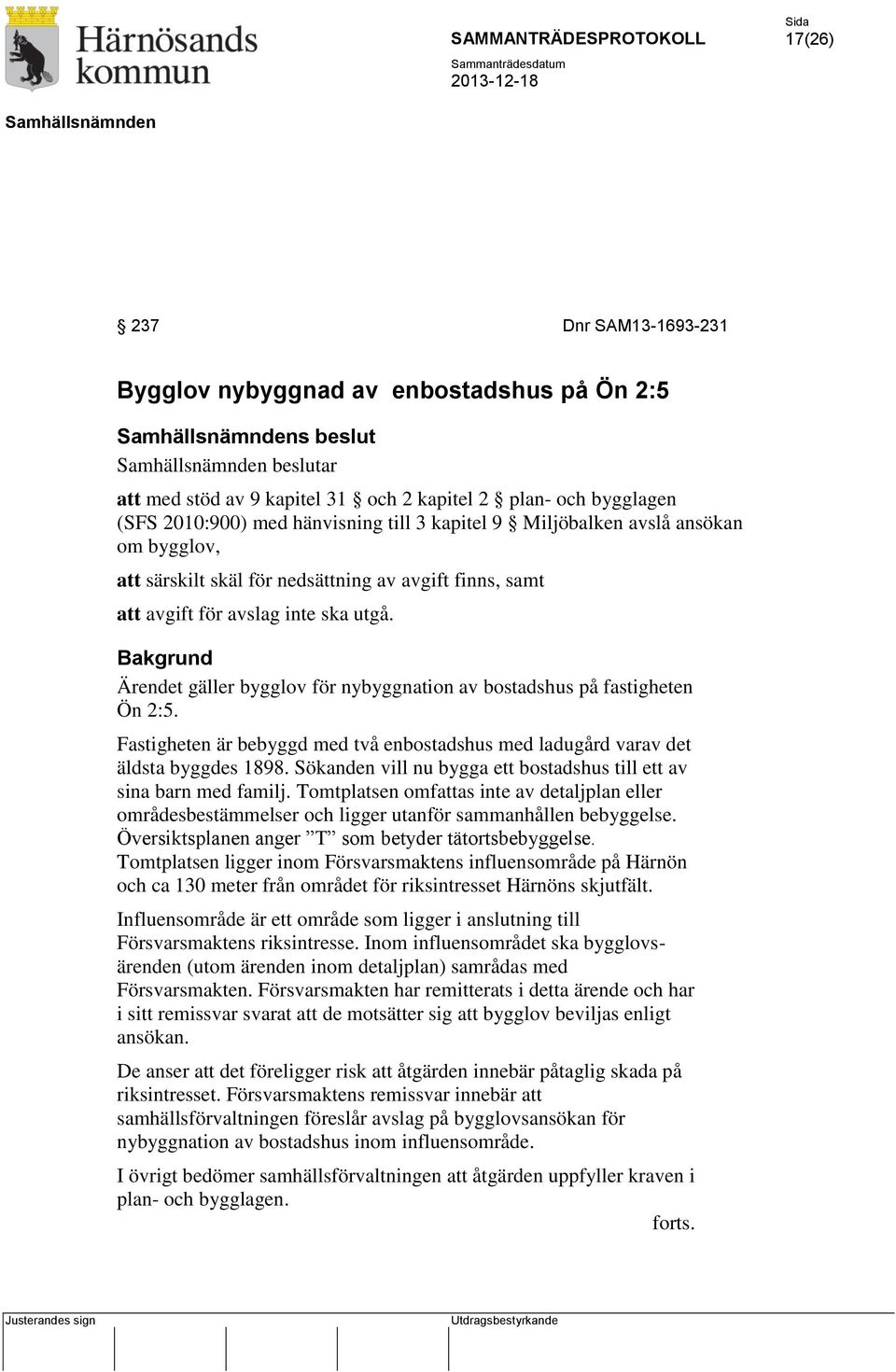 Bakgrund Ärendet gäller bygglov för nybyggnation av bostadshus på fastigheten Ön 2:5. Fastigheten är bebyggd med två enbostadshus med ladugård varav det äldsta byggdes 1898.