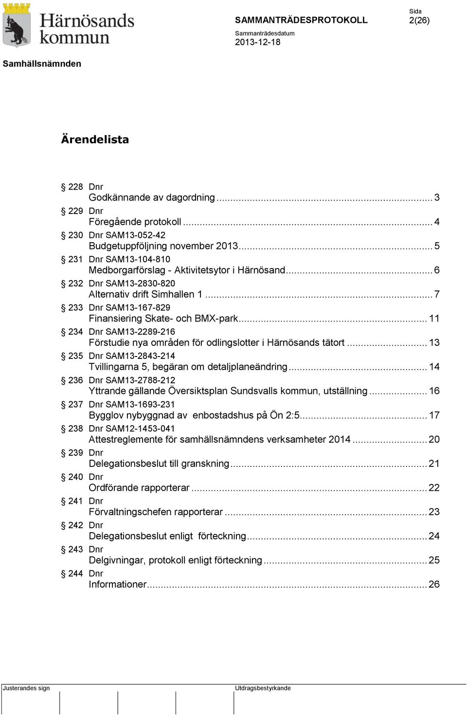 .. 11 234 Dnr SAM13-2289-216 Förstudie nya områden för odlingslotter i Härnösands tätort... 13 235 Dnr SAM13-2843-214 Tvillingarna 5, begäran om detaljplaneändring.