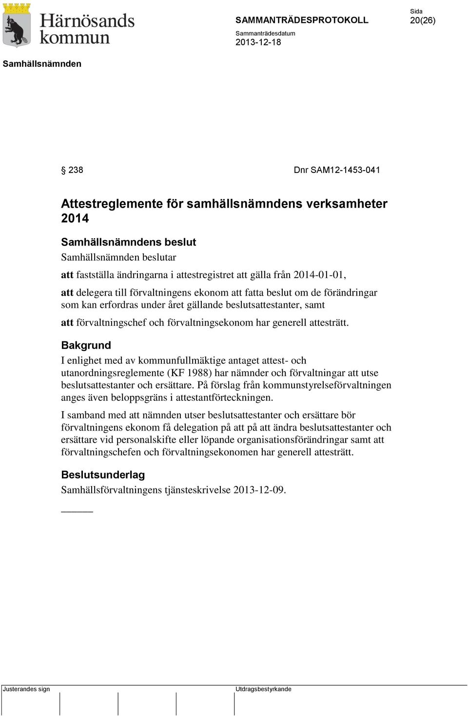 Bakgrund I enlighet med av kommunfullmäktige antaget attest- och utanordningsreglemente (KF 1988) har nämnder och förvaltningar att utse beslutsattestanter och ersättare.