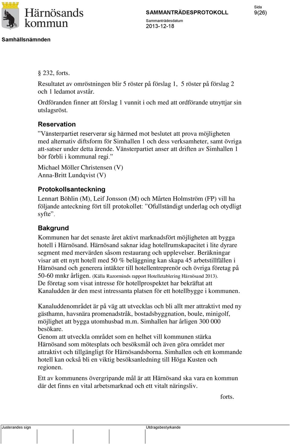 Reservation Vänsterpartiet reserverar sig härmed mot beslutet att prova möjligheten med alternativ diftsform för Simhallen 1 och dess verksamheter, samt övriga att-satser under detta ärende.