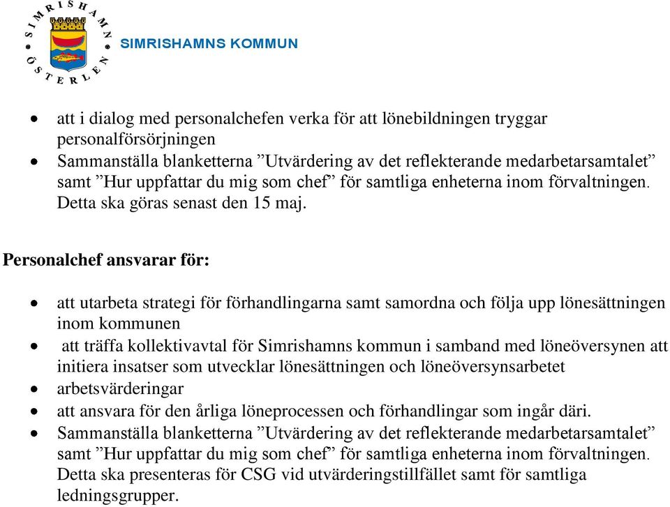 Personalchef ansvarar för: att utarbeta strategi för förhandlingarna samt samordna och följa upp lönesättningen inom kommunen att träffa kollektivavtal för Simrishamns kommun i samband med