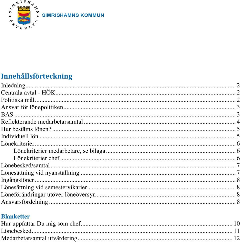 .. 6 Lönekriterier chef... 6 Lönebesked/samtal... 7 Lönesättning vid nyanställning... 7 Ingångslöner... 8 Lönesättning vid semestervikarier.