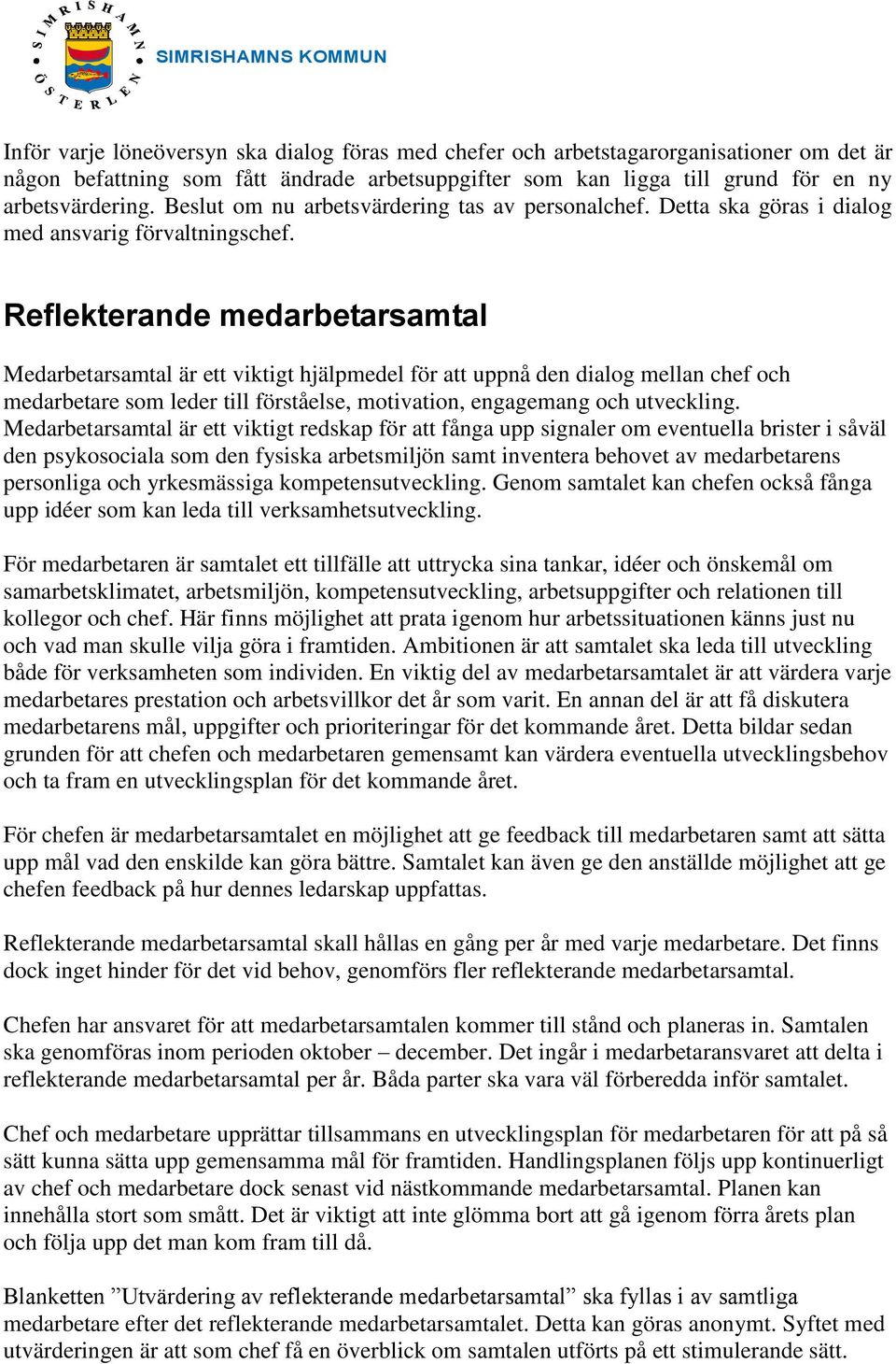 Reflekterande medarbetarsamtal Medarbetarsamtal är ett viktigt hjälpmedel för att uppnå den dialog mellan chef och medarbetare som leder till förståelse, motivation, engagemang och utveckling.