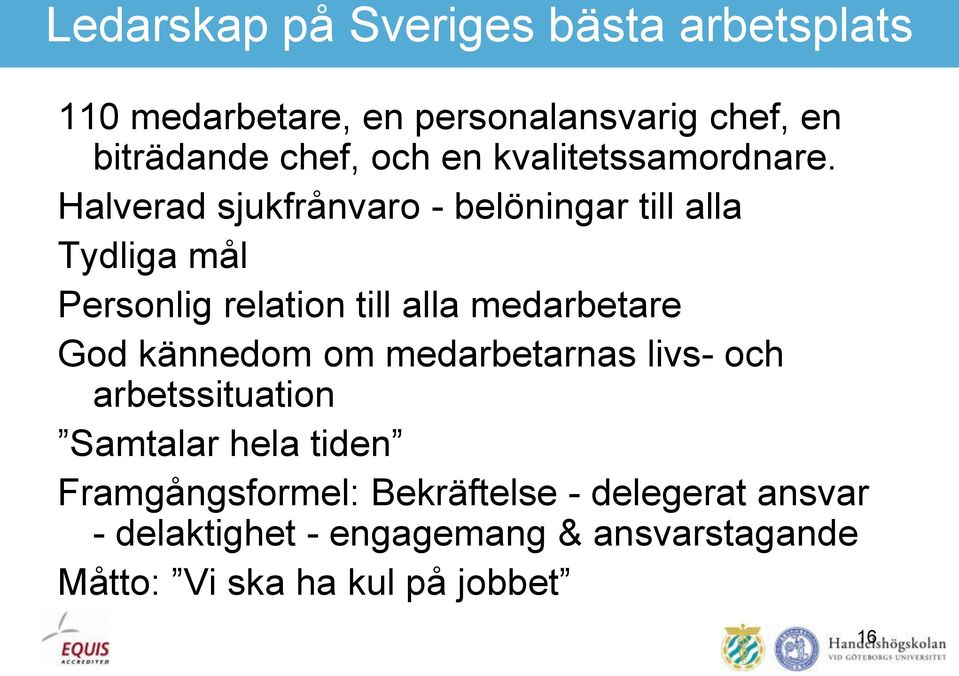 Halverad sjukfrånvaro - belöningar till alla Tydliga mål Personlig relation till alla medarbetare God