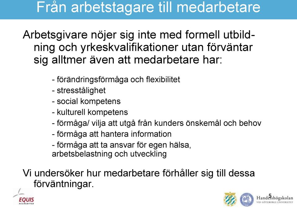 kulturell kompetens - förmåga/ vilja att utgå från kunders önskemål och behov - förmåga att hantera information - förmåga