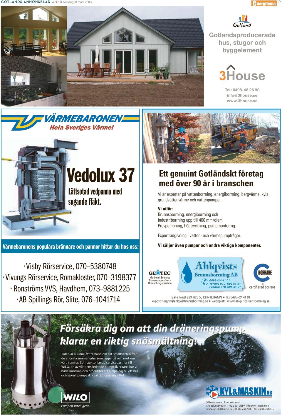 3198377 Ronströms VVS, Havdhem, 073 9881225 AB Spillings Rör, Slite, 076 1041714 Vi säljer även pumpar och andra viktiga komponenter.