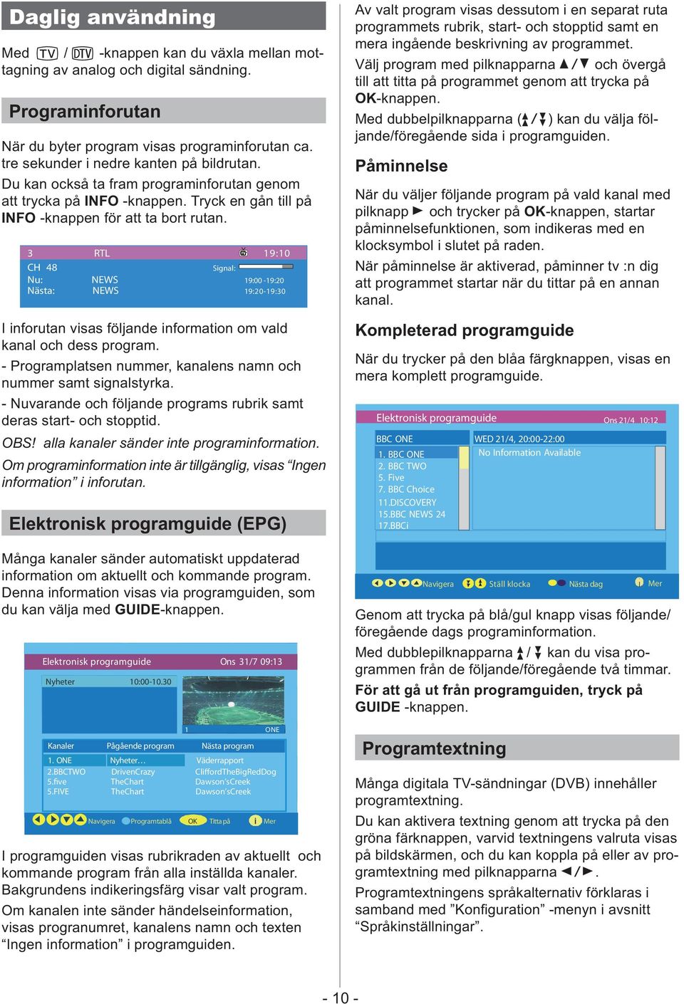 3 CH 48 Nu: Nästa: RTL NEWS NEWS Signal: 19:10 19:00-19:20 19:20-19:30 I inforutan visas följande information om vald kanal och dess program.