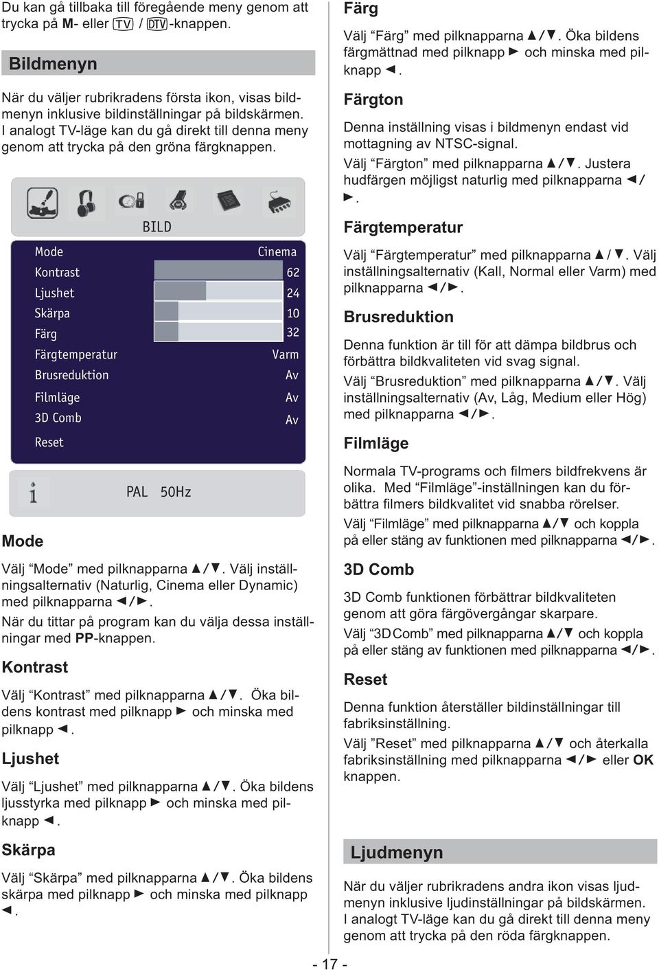 Mode Mode Kontrast Ljushet Skärpa Färg Färgtemperatur Brusreduktion Filmläge 3D Comb Reset PAL BILD 50Hz Cinema 62 24 10 32 Varm Välj Mode med pilknapparna u/ d.
