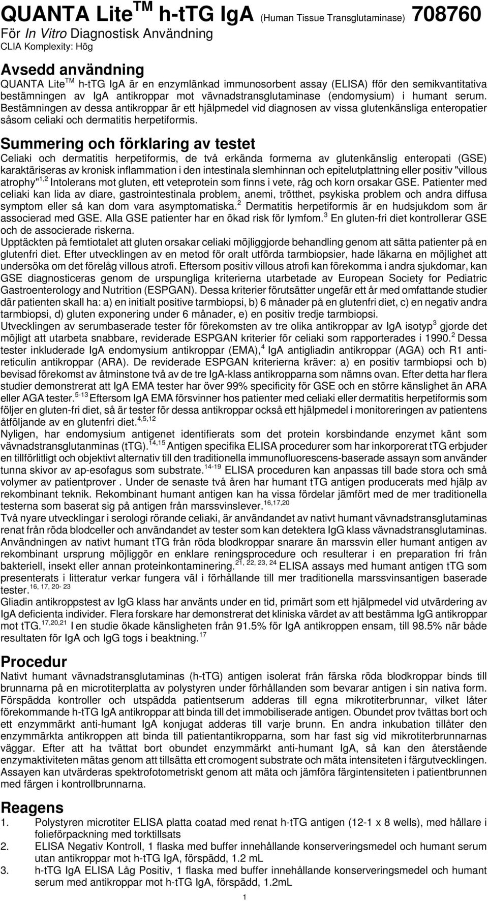 Bestämningen av dessa antikroppar är ett hjälpmedel vid diagnosen av vissa glutenkänsliga enteropatier såsom celiaki och dermatitis herpetiformis.