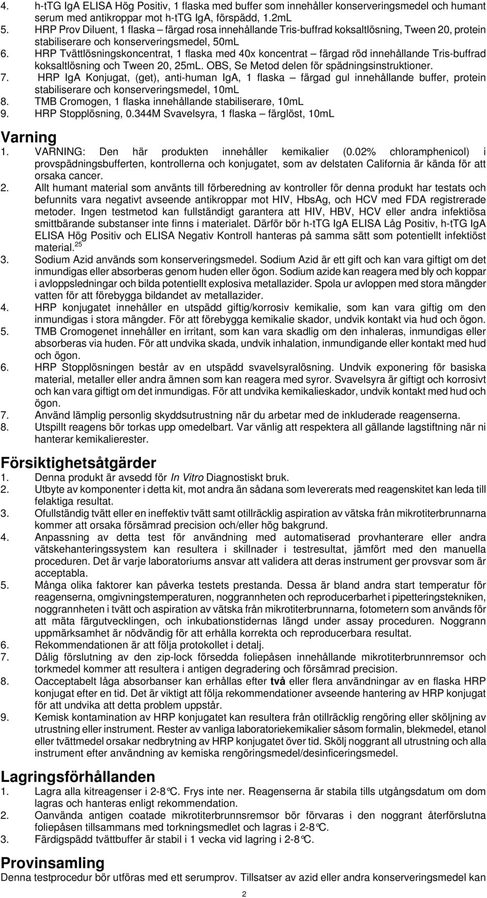 HRP Tvättlösningskoncentrat, 1 flaska med 40x koncentrat färgad röd innehållande Tris-buffrad koksaltlösning och Tween 20, 25mL. OBS, Se Metod delen för spädningsinstruktioner. 7.