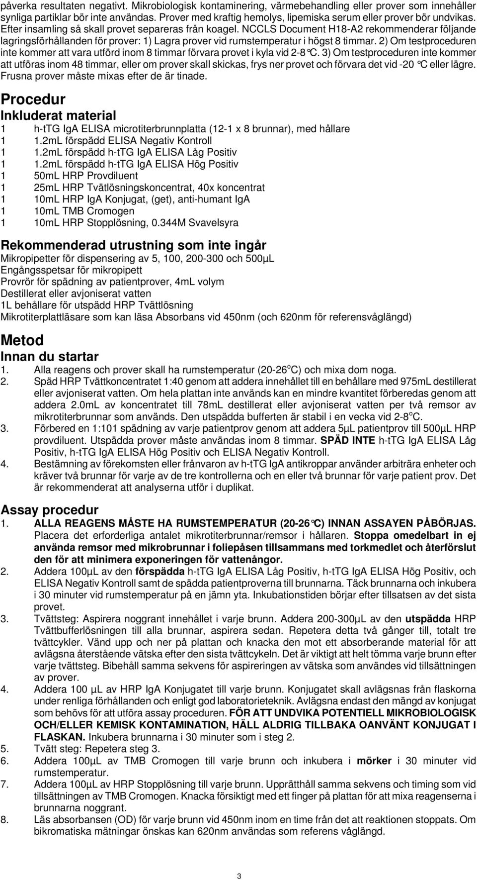 NCCLS Document H18-A2 rekommenderar följande lagringsförhållanden för prover: 1) Lagra prover vid rumstemperatur i högst 8 timmar.