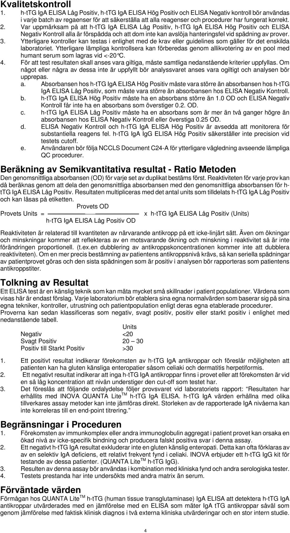 2. Var uppmärksam på att h-ttg IgA ELISA Låg Positiv, h-ttg IgA ELISA Hög Positiv och ELISA Negativ Kontroll alla är förspädda och att dom inte kan avslöja hanteringsfel vid spädning av prover. 3.