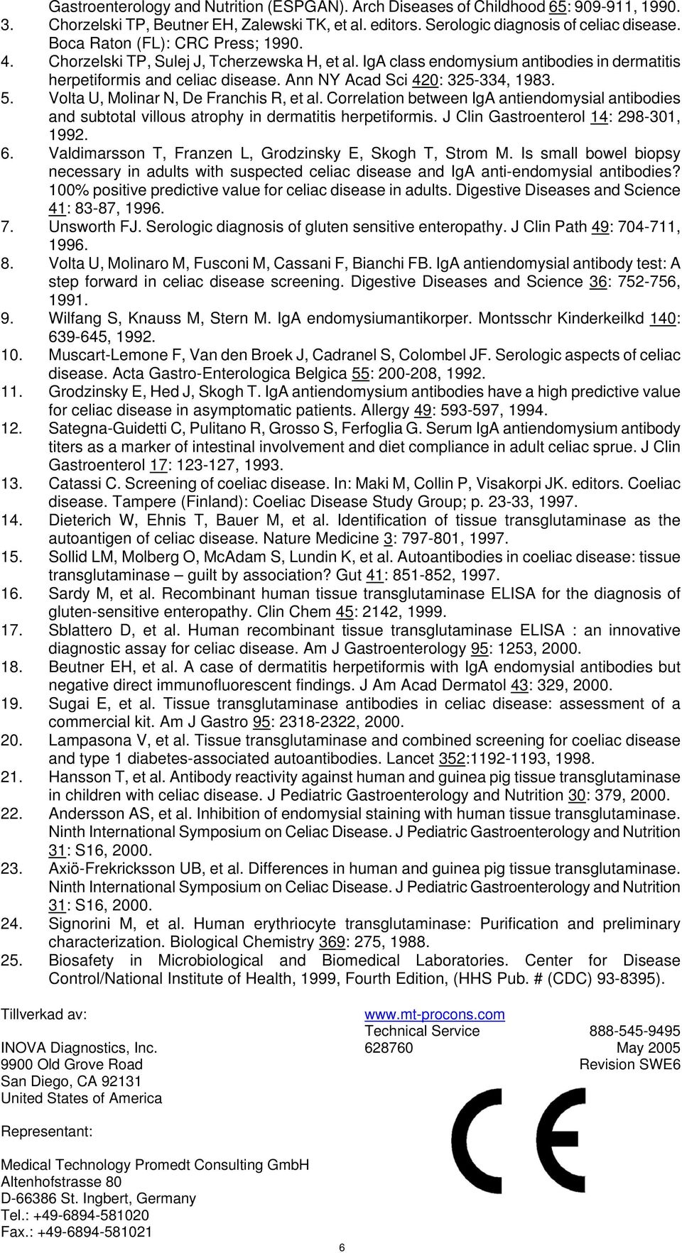 5. Volta U, Molinar N, De Franchis R, et al. Correlation between IgA antiendomysial antibodies and subtotal villous atrophy in dermatitis herpetiformis. J Clin Gastroenterol 14: 298-301, 1992. 6.