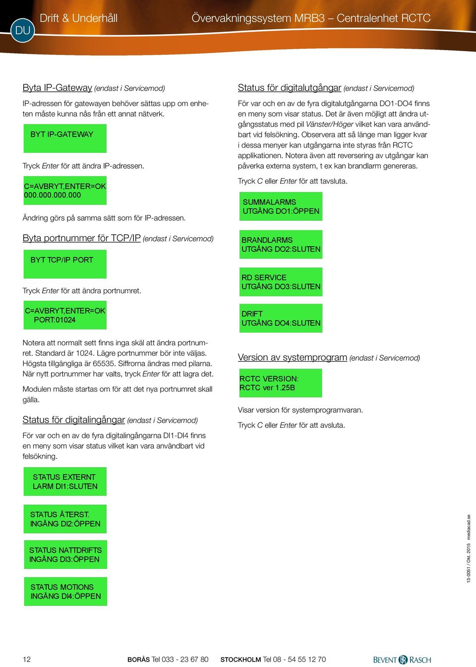 d gamla IP-adess avsntt detta Ända sedan IP- Steg 1: Ade Övevaknngssystem MRB3 Ctalhet RCTC IP-adess fält PC'n klcka kontolleas OK. stat gom av PC'n STATUS MOTIONS avsntt detta noteas d åteställas.