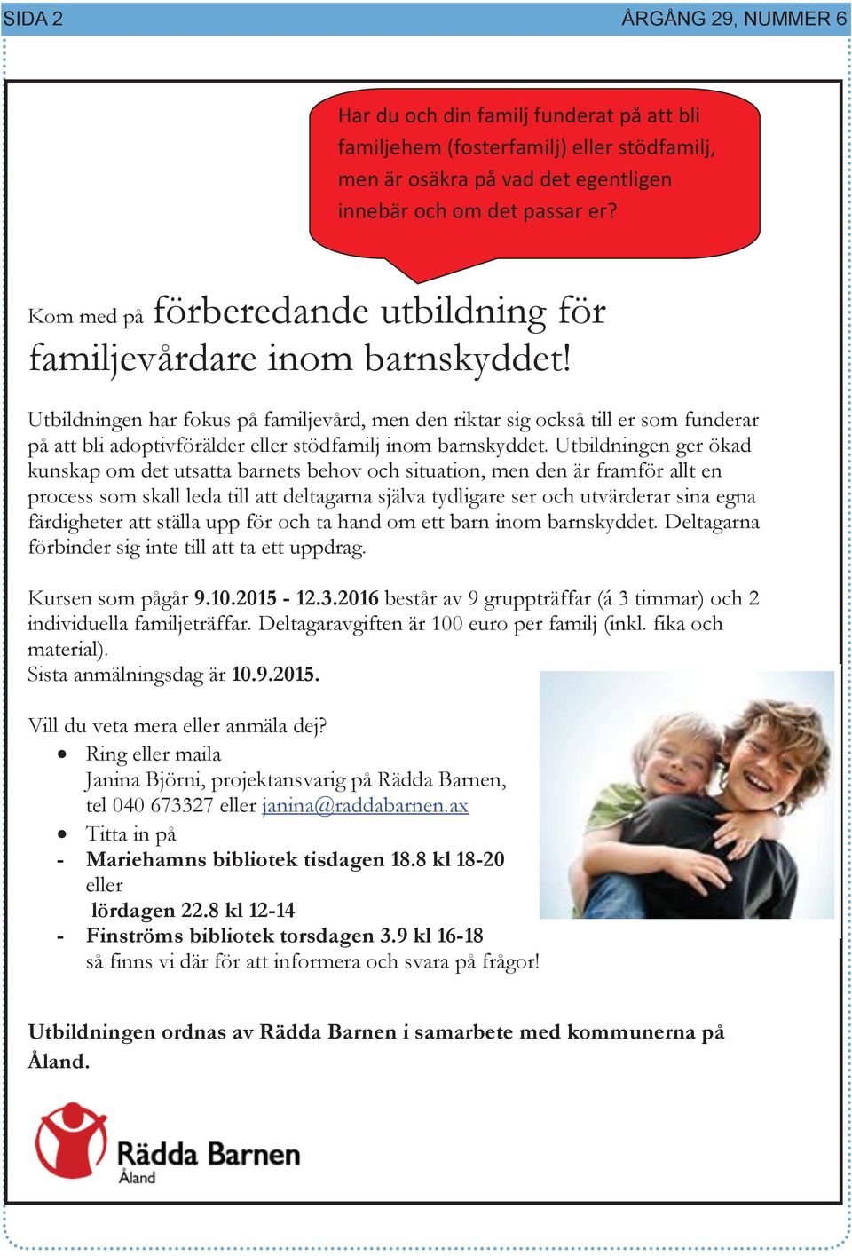 Utbildningen har fokus på familjevård, men den riktar sig också till er som funderar på att bli adoptivförälder eller stödfamilj inom barnskyddet.