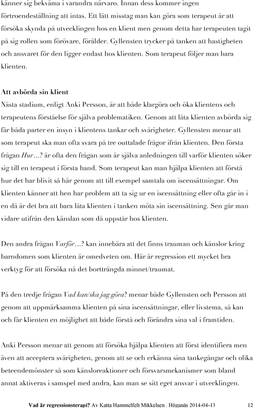 Gyllensten trycker på tanken att hastigheten och ansvaret för den ligger endast hos klienten. Som terapeut följer man bara klienten.