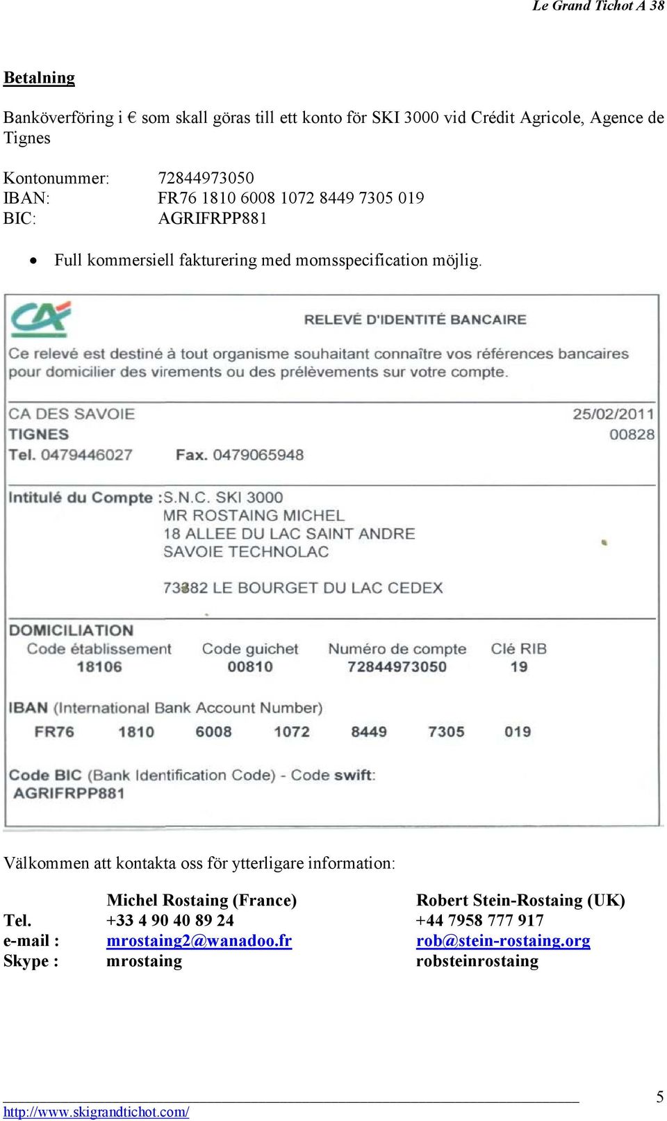 möjlig. Välkommen att kontakta oss för ytterligare information: Michel Rostaing (France) Robert Stein-Rostaing (UK) Tel.