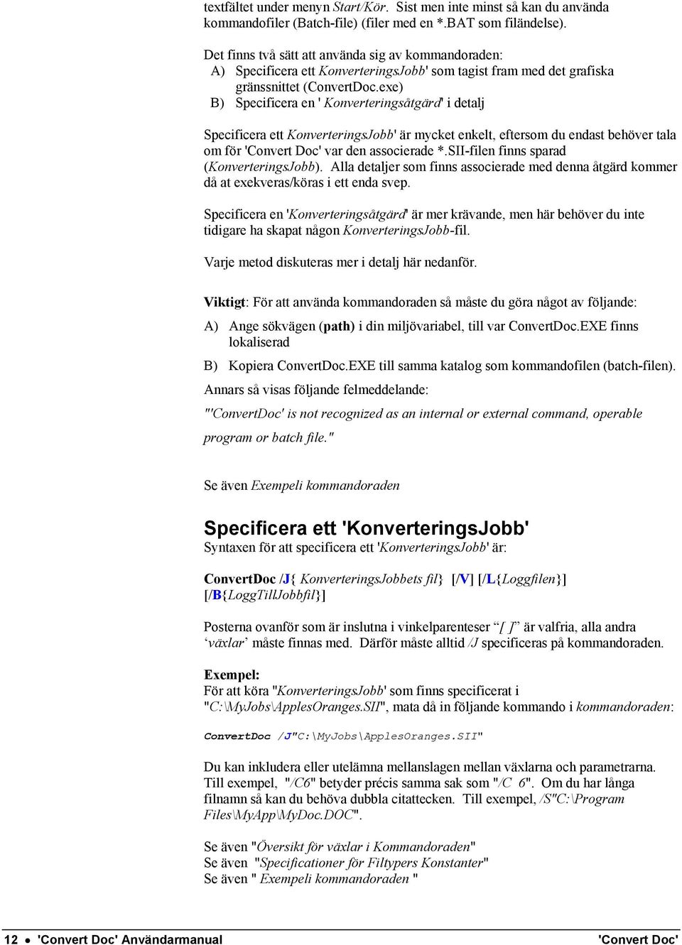 exe) B) Specificera en ' Konverteringsåtgärd' i detalj Specificera ett KonverteringsJobb' är mycket enkelt, eftersom du endast behöver tala om för 'Convert Doc' var den associerade *.