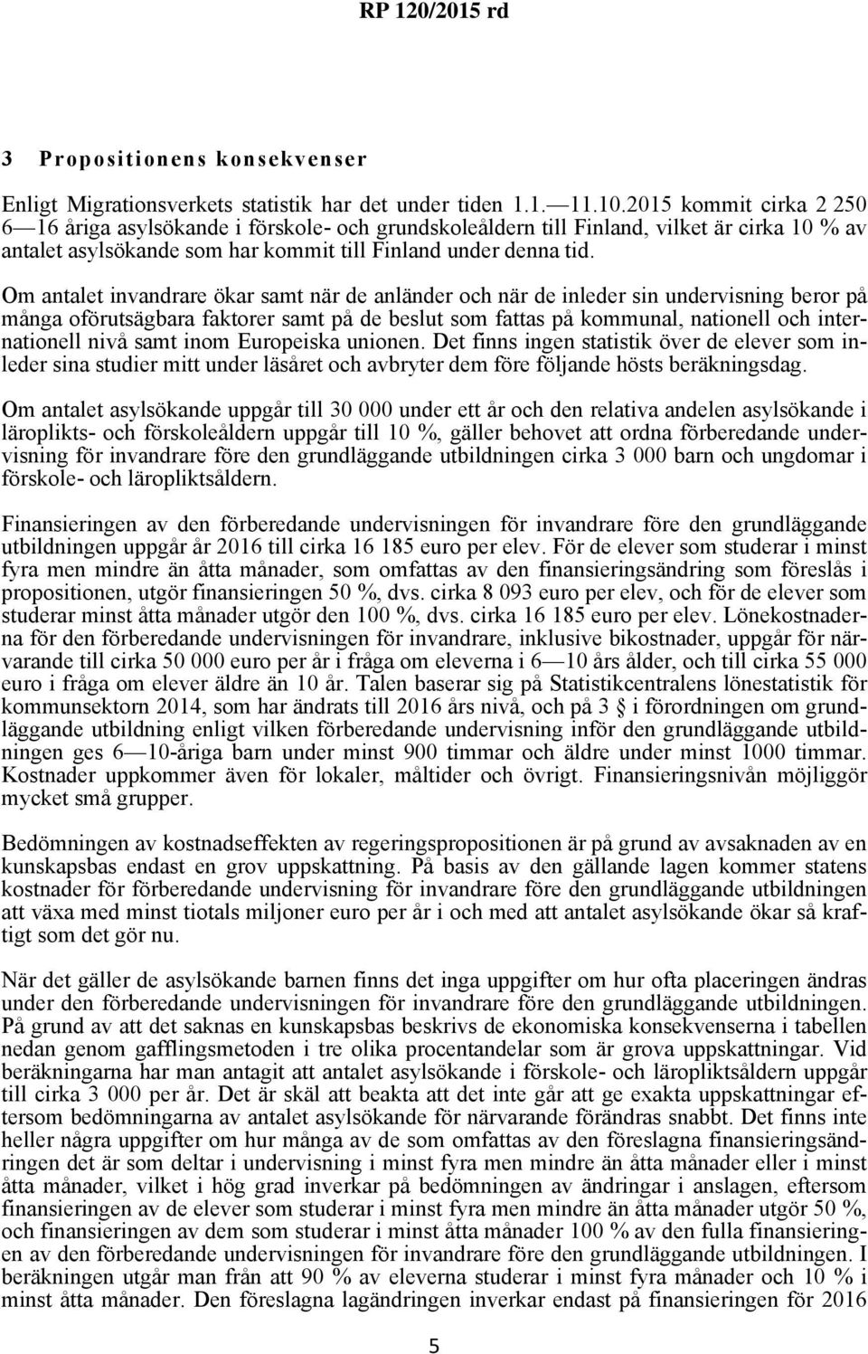 Om antalet invandrare ökar samt när de anländer och när de inleder sin undervisning beror på många oförutsägbara faktorer samt på de beslut som fattas på kommunal, nationell och internationell nivå