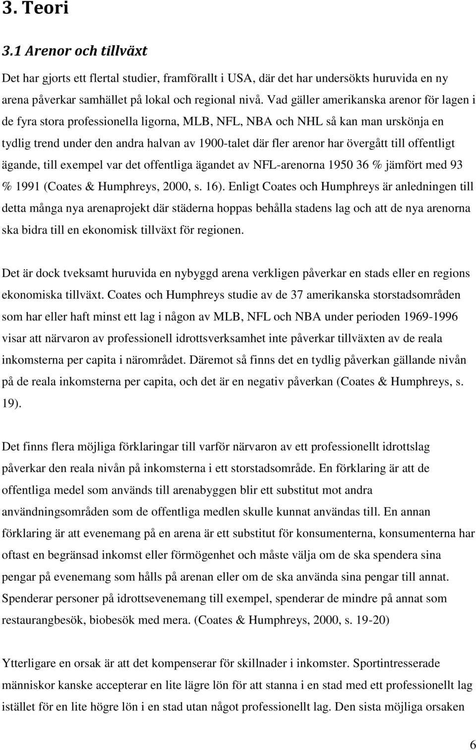 övergått till offentligt ägande, till exempel var det offentliga ägandet av NFL-arenorna 1950 36 % jämfört med 93 % 1991 (Coates & Humphreys, 2000, s. 16).